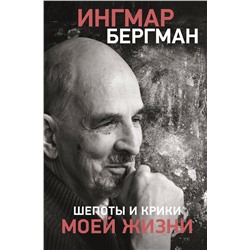 АСТ Ингмар Бергман "Шепоты и крики моей жизни"
