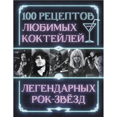 АСТ . "100 рецептов любимых коктейлей легендарных рок-звезд"
