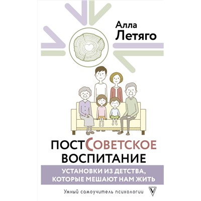 АСТ Летяго Алла "Постсоветское воспитание: установки из детства, которые мешают нам жить"