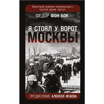 Эксмо Федор фон Бок "Я стоял у ворот Москвы». Фронтовой дневник командующего группой армий «Центр». Предисловие Алексея Исаева"