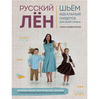 Эксмо Алина Шаймуратова "Русский ЛЕН. Идеальная одежда для всей семьи. Интерактивное практическое пособие с полноразмерными выкройками и мастер-классами"