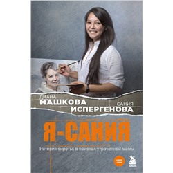 485562 Эксмо Диана Машкова, Сания Испергенова "Я - Сания. История сироты: в поисках утраченной мамы"