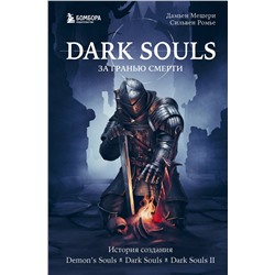 Эксмо Дамьен Мешери, Сильвен Ромье "Dark Souls: за гранью смерти. Книга 1. История создания Demon's Souls, Dark Souls, Dark Souls II"