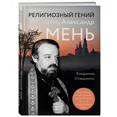 Эксмо Владимир Илюшенко "Религиозный гений отец Александр Мень"