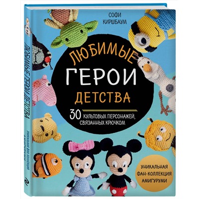Эксмо Софи Киршбаум "Любимые герои детства. 30 культовых персонажей, связанных крючком"