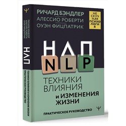 АСТ Ричард Бэндлер, Алессио Роберти, Оуэн Фицпатрик "НЛП. Техники влияния и изменения жизни. Практическое руководство"