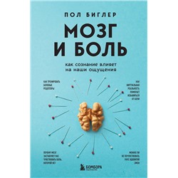 Эксмо Пол Биглер "Мозг и боль. Как сознание влияет на наши ощущения"