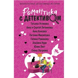 Эксмо Татьяна Устинова, Анна и Сергей Литвиновы, Анна Князева, Евгения Михайлова, Галина Романова, Альбина Нури, Юлия Лист, Елена Логунова "Романтика с детективом"