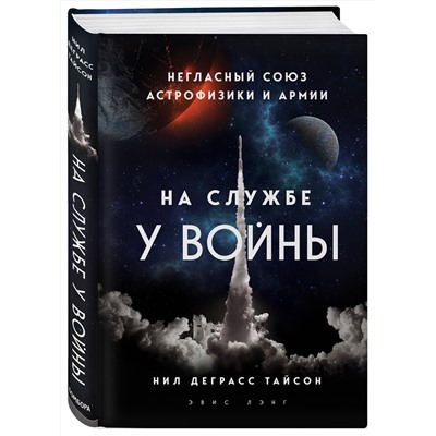 Эксмо Нил Деграсс Тайсон "На службе у войны: негласный союз астрофизики и армии"