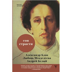 АСТ Александр Блок, Любовь Менделеева, Андрей Белый "Сон страсти: письма, дневники"