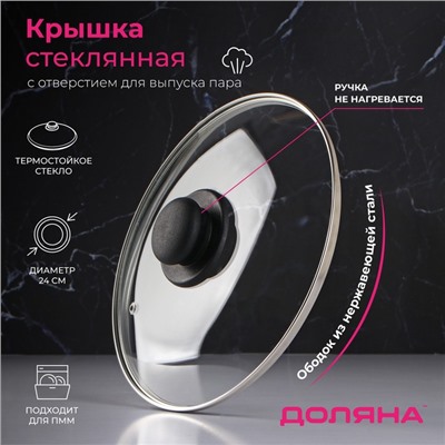 Крышка для сковороды и кастрюли Доляна, d=24 см, нержавеющий обод, пластиковая ручка, стекло, прозрачная