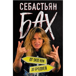 Эксмо Себастьян Бах "Себастьян Бах. От Skid Row до Бродвея"