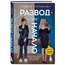 Эксмо Анжела Полежаева "Развод - это начало. Как остаться целой, если половинка отвалилась"