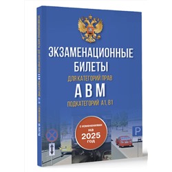 АСТ . "Экзаменационные билеты для категорий прав А, В, М и подкатегорий А1 и В1. С изменениями на 2025 год. Новые вопросы и варианты ответов"