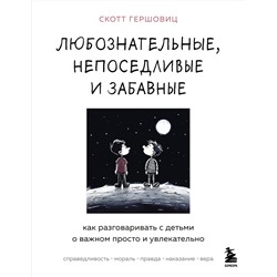Эксмо Скотт Гершовиц "Любознательные, непоседливые и забавные. Как разговаривать с детьми о важном просто и увлекательно"