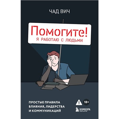 Эксмо Чад Вич "Помогите! Я работаю с людьми. Простые правила влияния, лидерства и коммуникаций"