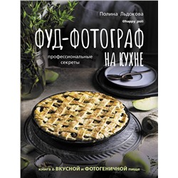 АСТ Льдокова П.В. "Фуд-фотограф на кухне: профессиональные секреты. Книга о вкусной и фотогеничной пище"