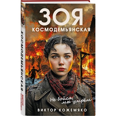Эксмо Виктор Стефанович Кожемяко "Зоя Космодемьянская. Не бойся, мы умрем"