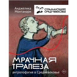 АСТ Анджелика Монтанари "Мрачная трапеза: антропофагия в Средневековье"