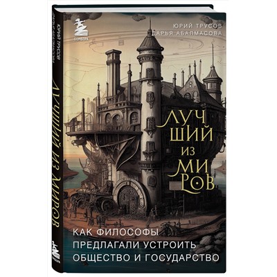 Эксмо Дарья Абалмасова, Юрий Трусов "Лучший из миров: как философы предлагали устроить общество и государство"