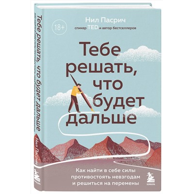 Эксмо Нил Пасрич "Тебе решать, что будет дальше. Как найти в себе силы противостоять невзгодам и решиться на перемены"