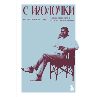 Эксмо Никита Оводков "С иголочки. Мужской костюм времен заката Российской империи"