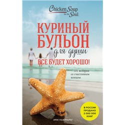 Эксмо Джек Кэнфилд, Марк Хансен, Эми Ньюмарк "Куриный бульон для души. Все будет хорошо! 101 история со счастливым концом (новое оформление)"