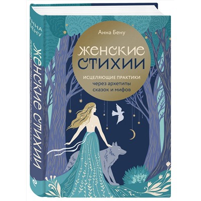 Эксмо Анна Бену "Женские стихии. Исцеляющие практики через архетипы сказок и мифов"
