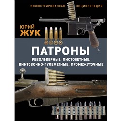 Эксмо Юрий Жук "Патроны: Револьверные, пистолетные, винтовочно-пулеметные, промежуточные. Иллюстрированная энциклопедия"