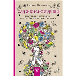 АСТ Наталья Покатилова "Сад женской души. Рисунки и мандалы для работы с подсознанием. Раскраски антистресс"