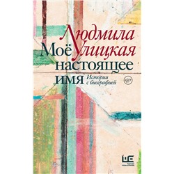 АСТ Людмила Улицкая "Моё настоящее имя. Истории с биографией"