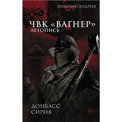 488433 АСТ Николай Андреев "ЧВК «Вагнер». Летопись: Донбасс. Сирия"