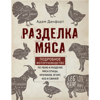 Эксмо Данфорт А. "Разделка мяса. Подробное фоторуководство по убою и разделке мяса птицы, кроликов, ягнят, коз и свиней (книга в суперобложке)"