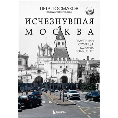 Эксмо Посмаков Петр "Исчезнувшая Москва. Памятники столицы, которых больше нет"