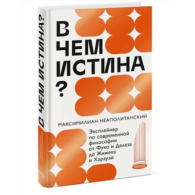 Эксмо Максимилиан Неаполитанский "В чем истина? Эксплейнер по современной философии от Фуко и Делеза до Жижека и Харауэй"