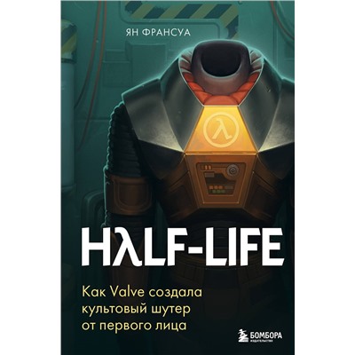 Эксмо Ян Франсуа "Half-Life. Как Valve создала культовый шутер от первого лица"