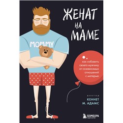 Эксмо Кеннет М. Адамс "Женат на маме. Как избавить своего мужчину от созависимых отношений с матерью"