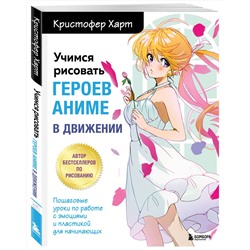 Эксмо Кристофер Харт "Учимся рисовать героев аниме в движении. Пошаговые уроки по работе с эмоциями и пластикой для начинающих"
