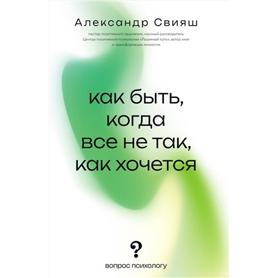 АСТ Свияш Александр "Как быть, когда все не так, как хочется"