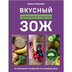 Эксмо Алёна Макеева "Вкусный ЗОЖ. 50 полезных привычек на каждый день. Лайфхаки и рецепты"