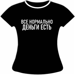 Женская футболка Все нормально деньги есть
