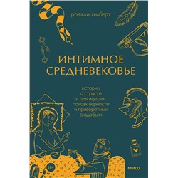 Эксмо Розали Гилберт "Интимное Средневековье. Истории о страсти и целомудрии, поясах верности и приворотных снадобьях"