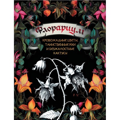 АСТ . "Флорариум: кровожадные цветы, таинственные мхи и безжалостные кактусы"