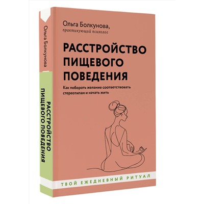 АСТ Ольга Болкунова "Расстройство пищевого поведения. Как побороть желание соответствовать стереотипам и начать жить"