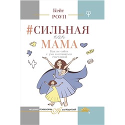 АСТ Роуп К. "Сильная как мама. Как не сойти с ума и оставаться счастливой"
