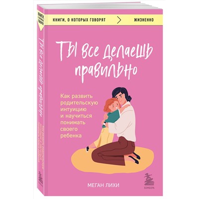 Эксмо Меган Лихи "Ты все делаешь правильно. Как развить родительскую интуицию и научиться понимать своего ребенка"
