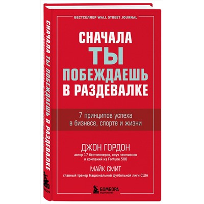 Эксмо Джон Гордон, Майк Смит "Сначала ты побеждаешь в раздевалке. 7 принципов успеха в бизнесе, спорте и жизни"