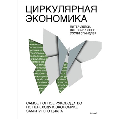 Эксмо Питер Лейси, Джессика Лонг, Уэсли Спиндлер "Циркулярная экономика. Самое полное руководство по переходу к экономике замкнутого цикла"