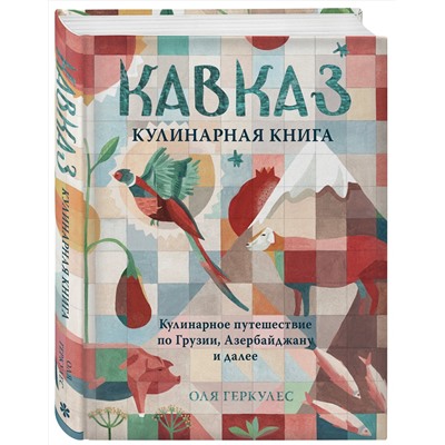 Эксмо Оля Геркулес "Кавказ. Кулинарное путешествие по Грузии, Азербайджану и далее"