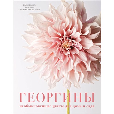 Эксмо Наоми Слэйд "Георгины. Необыкновенные цветы для дома и сада"